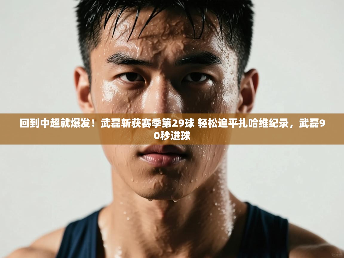 回到中超就爆发！武磊斩获赛季第29球 轻松追平扎哈维纪录，武磊90秒进球